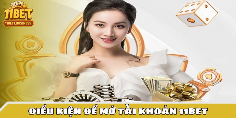 Người chơi cần đáp ứng đủ điều kiện để mở tài khoản 11bet
